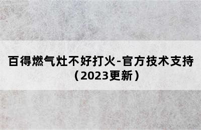 百得燃气灶不好打火-官方技术支持（2023更新）