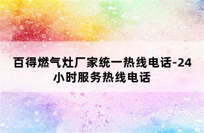 百得燃气灶厂家统一热线电话-24小时服务热线电话