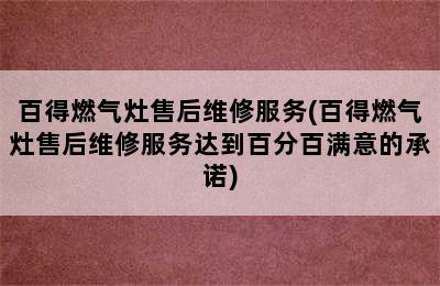 百得燃气灶售后维修服务(百得燃气灶售后维修服务达到百分百满意的承诺)