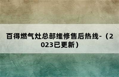 百得燃气灶总部维修售后热线-（2023已更新）