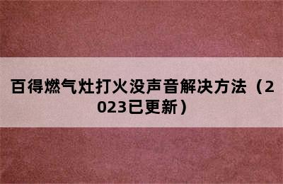 百得燃气灶打火没声音解决方法（2023已更新）