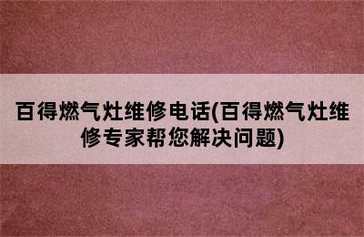 百得燃气灶维修电话(百得燃气灶维修专家帮您解决问题)