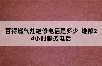 百得燃气灶维修电话是多少-维修24小时服务电话