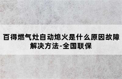 百得燃气灶自动熄火是什么原因故障解决方法-全国联保