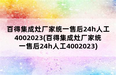 百得集成灶厂家统一售后24h人工4002023(百得集成灶厂家统一售后24h人工4002023)