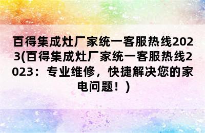 百得集成灶厂家统一客服热线2023(百得集成灶厂家统一客服热线2023：专业维修，快捷解决您的家电问题！)