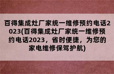 百得集成灶厂家统一维修预约电话2023(百得集成灶厂家统一维修预约电话2023，省时便捷，为您的家电维修保驾护航)