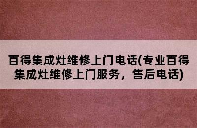 百得集成灶维修上门电话(专业百得集成灶维修上门服务，售后电话)