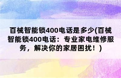 百械智能锁400电话是多少(百械智能锁400电话：专业家电维修服务，解决你的家居困扰！)