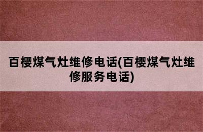 百樱煤气灶维修电话(百樱煤气灶维修服务电话)