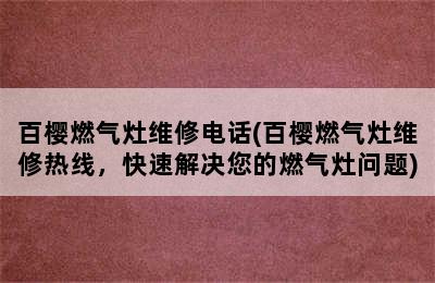 百樱燃气灶维修电话(百樱燃气灶维修热线，快速解决您的燃气灶问题)