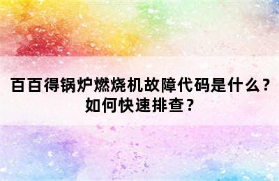 百百得锅炉燃烧机故障代码是什么？如何快速排查？
