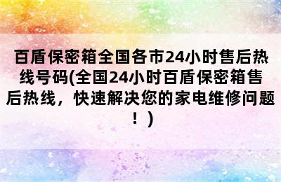 百盾保密箱全国各市24小时售后热线号码(全国24小时百盾保密箱售后热线，快速解决您的家电维修问题！)