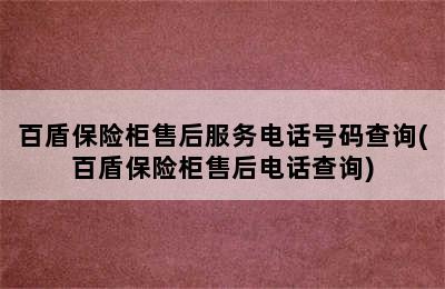 百盾保险柜售后服务电话号码查询(百盾保险柜售后电话查询)