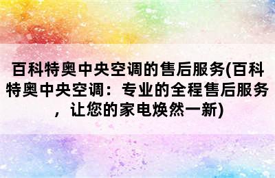 百科特奥中央空调的售后服务(百科特奥中央空调：专业的全程售后服务，让您的家电焕然一新)