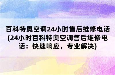 百科特奥空调24小时售后维修电话(24小时百科特奥空调售后维修电话：快速响应，专业解决)