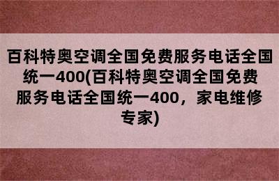 百科特奥空调全国免费服务电话全国统一400(百科特奥空调全国免费服务电话全国统一400，家电维修专家)