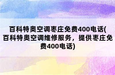 百科特奥空调枣庄免费400电话(百科特奥空调维修服务，提供枣庄免费400电话)