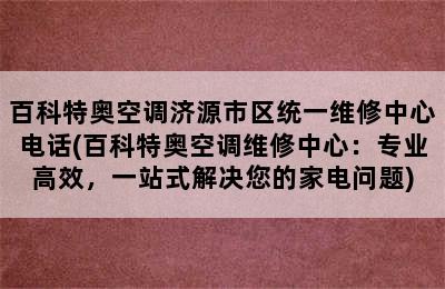 百科特奥空调济源市区统一维修中心电话(百科特奥空调维修中心：专业高效，一站式解决您的家电问题)