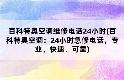 百科特奥空调维修电话24小时(百科特奥空调：24小时急修电话，专业、快速、可靠)