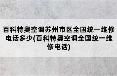 百科特奥空调苏州市区全国统一维修电话多少(百科特奥空调全国统一维修电话)