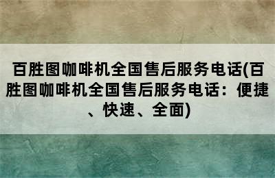 百胜图咖啡机全国售后服务电话(百胜图咖啡机全国售后服务电话：便捷、快速、全面)