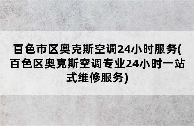 百色市区奥克斯空调24小时服务(百色区奥克斯空调专业24小时一站式维修服务)