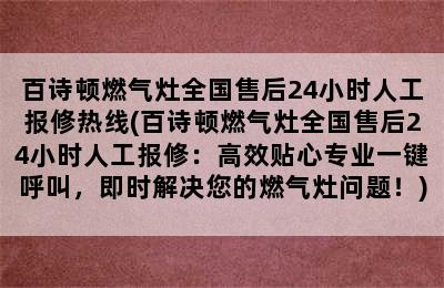 百诗顿燃气灶全国售后24小时人工报修热线(百诗顿燃气灶全国售后24小时人工报修：高效贴心专业一键呼叫，即时解决您的燃气灶问题！)