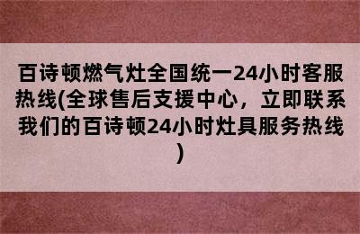 百诗顿燃气灶全国统一24小时客服热线(全球售后支援中心，立即联系我们的百诗顿24小时灶具服务热线)