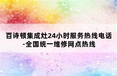 百诗顿集成灶24小时服务热线电话-全国统一维修网点热线