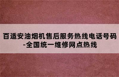 百适安油烟机售后服务热线电话号码-全国统一维修网点热线