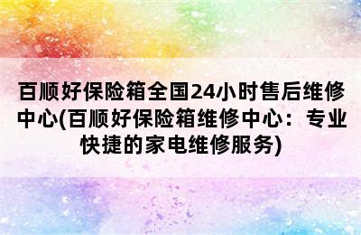 百顺好保险箱全国24小时售后维修中心(百顺好保险箱维修中心：专业快捷的家电维修服务)