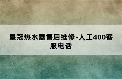 皇冠热水器售后维修-人工400客服电话