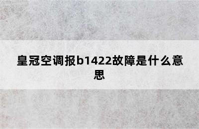 皇冠空调报b1422故障是什么意思