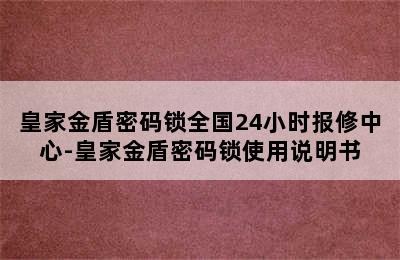 皇家金盾密码锁全国24小时报修中心-皇家金盾密码锁使用说明书