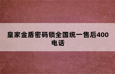 皇家金盾密码锁全国统一售后400电话