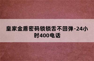 皇家金盾密码锁锁舌不回弹-24小时400电话