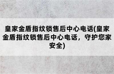 皇家金盾指纹锁售后中心电话(皇家金盾指纹锁售后中心电话，守护您家安全)