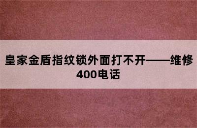 皇家金盾指纹锁外面打不开——维修400电话