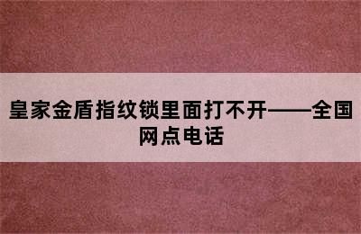 皇家金盾指纹锁里面打不开——全国网点电话