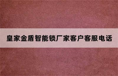 皇家金盾智能锁厂家客户客服电话