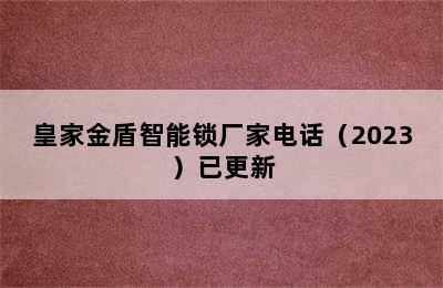 皇家金盾智能锁厂家电话（2023）已更新