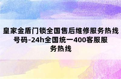 皇家金盾门锁全国售后维修服务热线号码-24h全国统一400客服服务热线