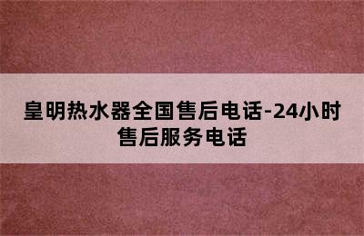 皇明热水器全国售后电话-24小时售后服务电话