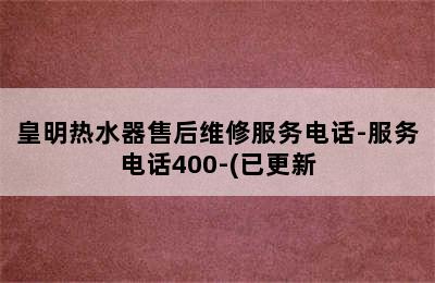 皇明热水器售后维修服务电话-服务电话400-(已更新