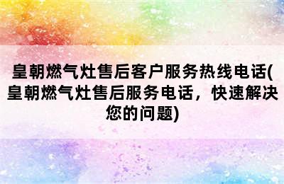 皇朝燃气灶售后客户服务热线电话(皇朝燃气灶售后服务电话，快速解决您的问题)