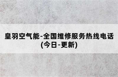 皇羽空气能-全国维修服务热线电话(今日-更新)