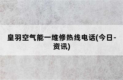 皇羽空气能一维修热线电话(今日-资讯)