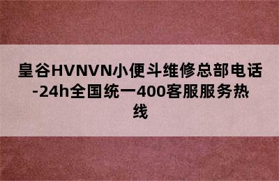 皇谷HVNVN小便斗维修总部电话-24h全国统一400客服服务热线