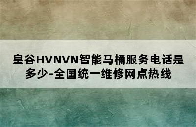 皇谷HVNVN智能马桶服务电话是多少-全国统一维修网点热线